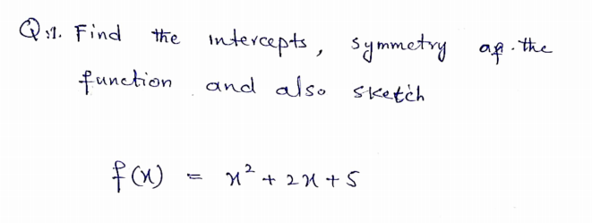 Q11. Find
intercepts, symmetry ap the
the
function
and also sketch
n + 21 + S
