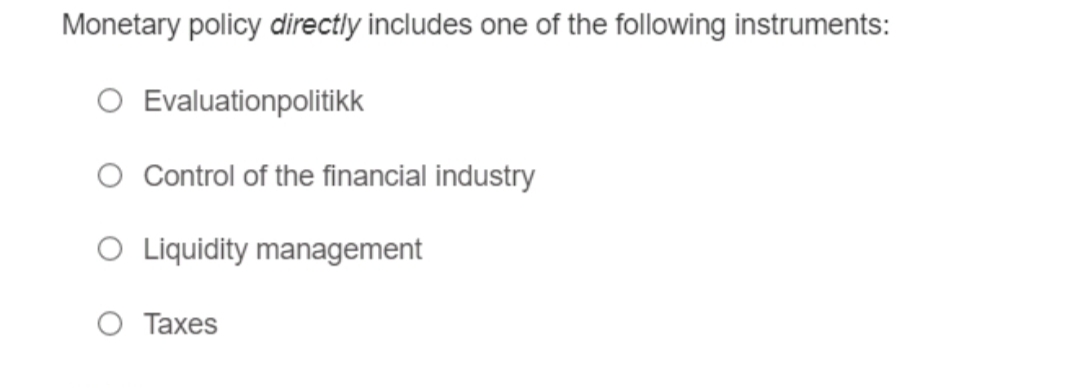 Monetary policy directly includes one of the following instruments:
O Evaluationpolitikk
Control of the financial industry
O Liquidity management
O Taxes
