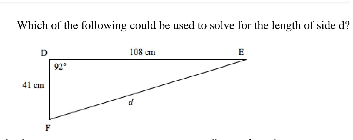 Which of the following could be used to solve for the length of side d?
D
108 cm
E
92°
41 cm
F
