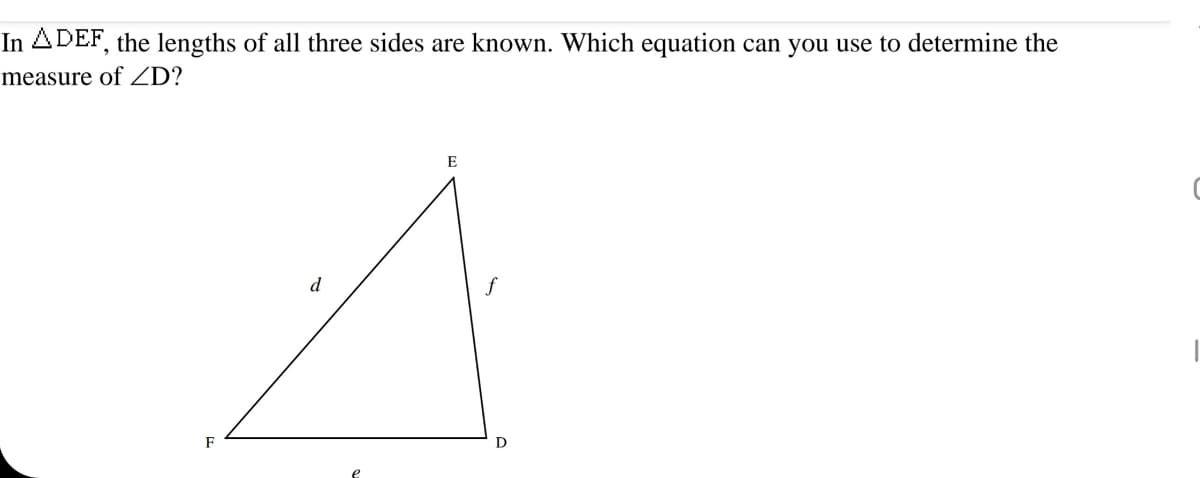 In ADEF, the lengths of all three sides are known. Which equation can you use to determine the
measure of ZD?
E
F
