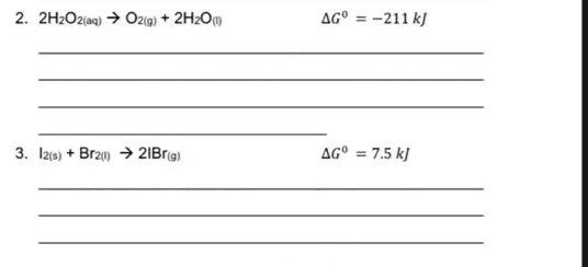 2. 2H2O2(aq) → O2(@) + 2H2Om
AG°
= -211 kJ
3. I2(e) + Br20) > 2IB[9)
AG° = 7.5 k)
%3D
