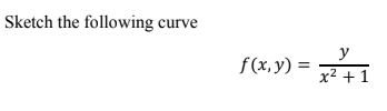 Sketch the following curve
y
f(x, y) =
x² +1
