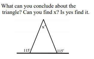 What can you conclude about the
triangle? Can you find x? Is yes find it.
115/
115*
