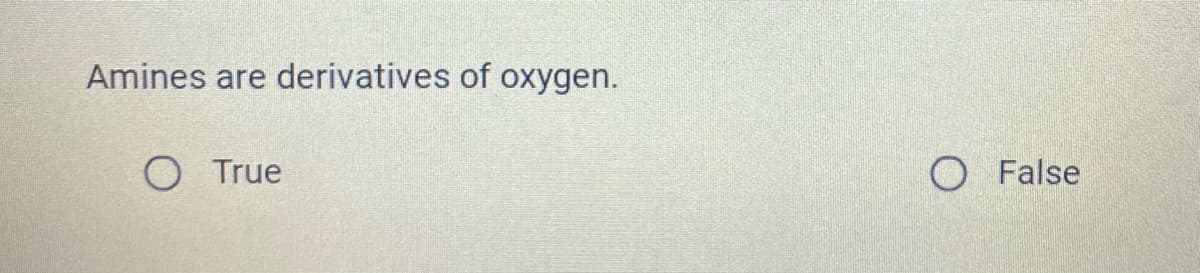 Amines are derivatives of oxygen.
O True
O False

