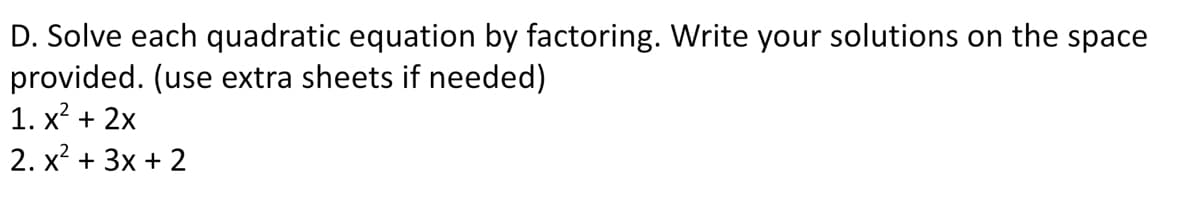 D. Solve each quadratic equation by factoring. Write your solutions on the space
provided. (use extra sheets if needed)
1. x? + 2x
2. x² + 3x + 2
