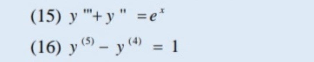 (15) y "'+ y " =e*
(16) y5) – y (4) = 1
%3D
