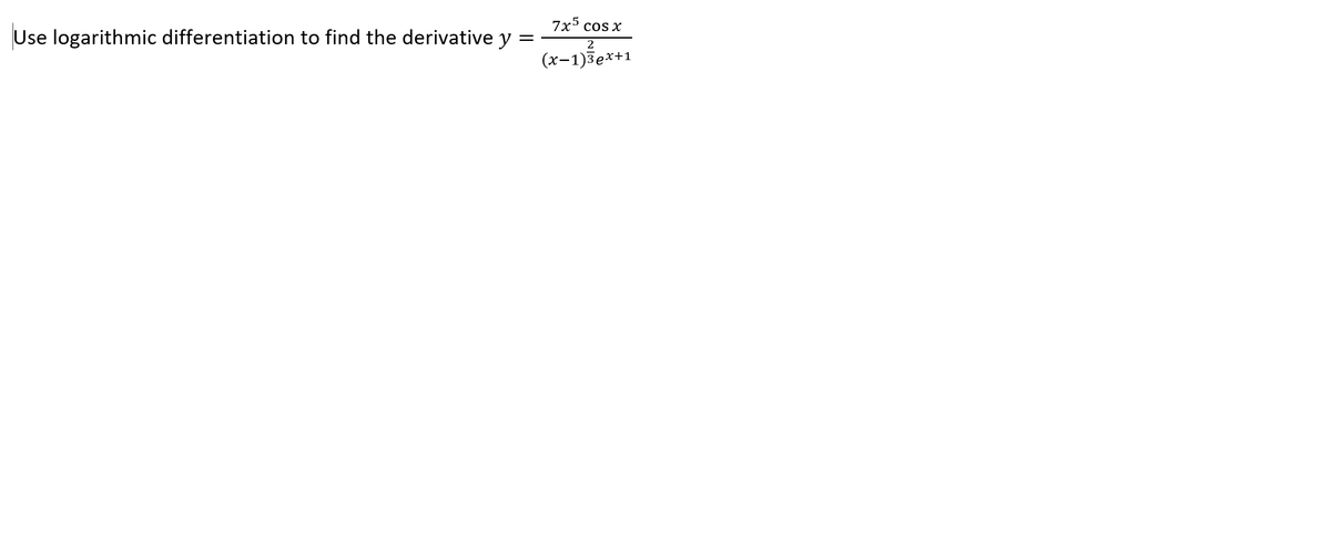 7x cos x
Use logarithmic differentiation to find the derivative y
2
(x-1)3ex+1
