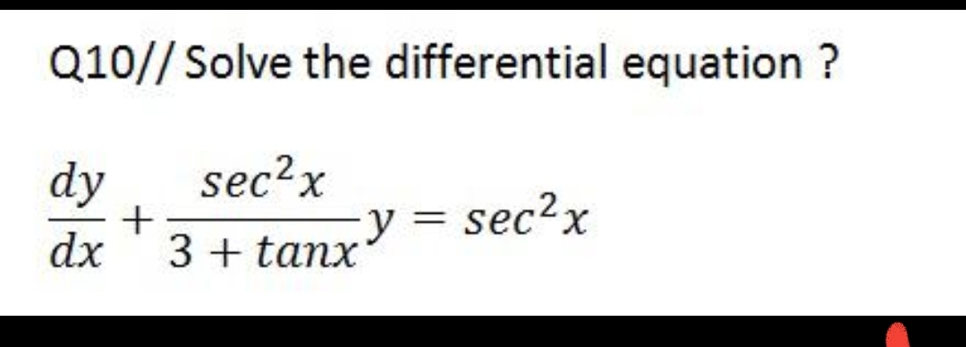 Q10// Solve the differential equation ?
dy
sec?x
y = sec?x
dx
3 + tanx'
