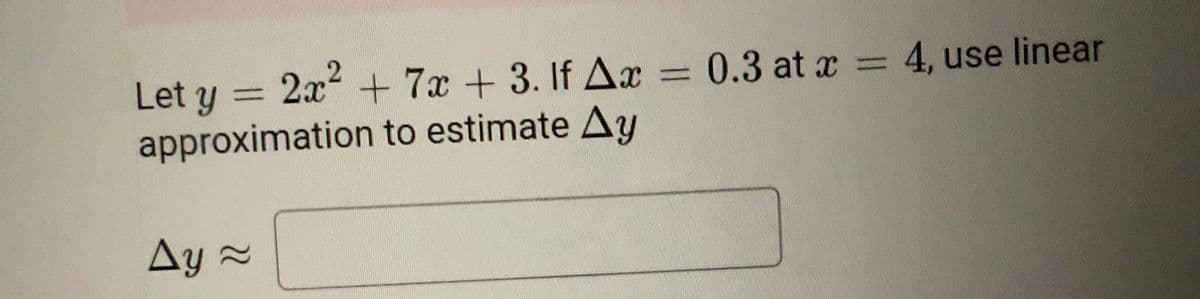 Let y = 2x + 7x + 3. If Ax = 0.3 at x =
ty%3D
4, use linear
approximation to estimate Ay
Ay 2
