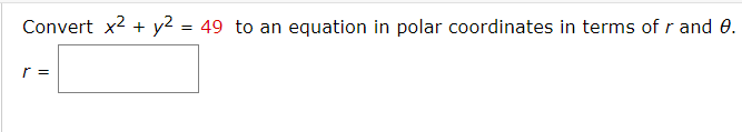 Convert x2 + y2 = 49 to an equation in polar coordinates in terms of r and 0.
