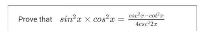 Prove that sin²x x cos²x =
csc²a-cot²x
4c8c²2x