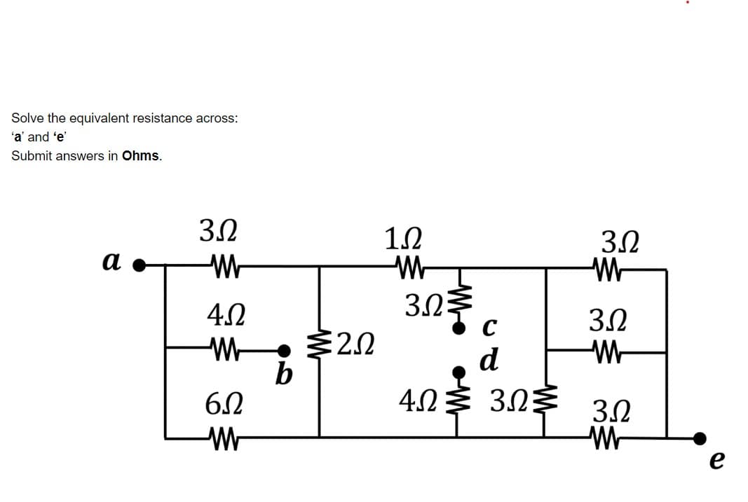 Solve the equivalent resistance across:
'a' and 'e'
Submit answers in Ohms.
3.0
10
-W-
3.2
W-
а
4.2
3.2
3.2
20
b
d
6.0
403 303
4.2
e
