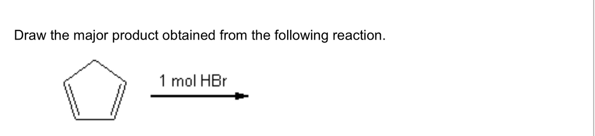 Draw the major product obtained from the following reaction.
1 mol HBr