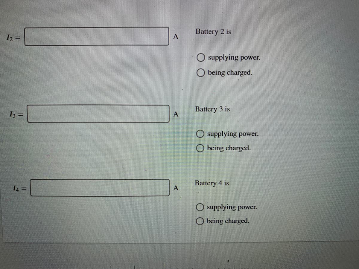 Battery 2 is
I2 =
supplying power.
O being charged.
Battery 3 is
I3 =
supplying power.
O being charged.
Battery 4 is
I4 =
supplying power.
O being charged.
II
