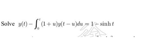 Solve y(t) – L(1+ u)y(t – u)du = 1~ sinh t
