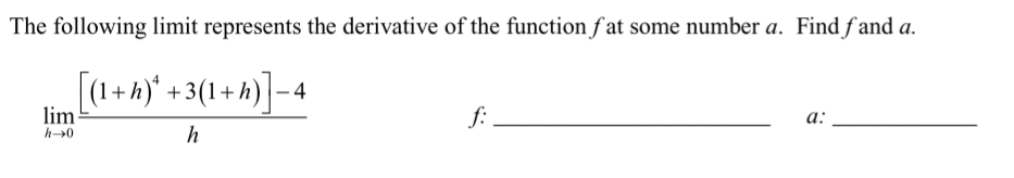 The following limit represents the derivative of the function f at some number a. Find fand a.
[(1+4)* + 3(1+ A)]-4
lim
f .
а:
h
