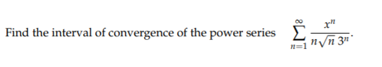 x"
Σ
Find the interval of convergence of the power series
n=1
