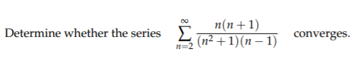 n(n+1)
(n² + 1)(n – 1)
Determine whether the series E
converges.
n=2
