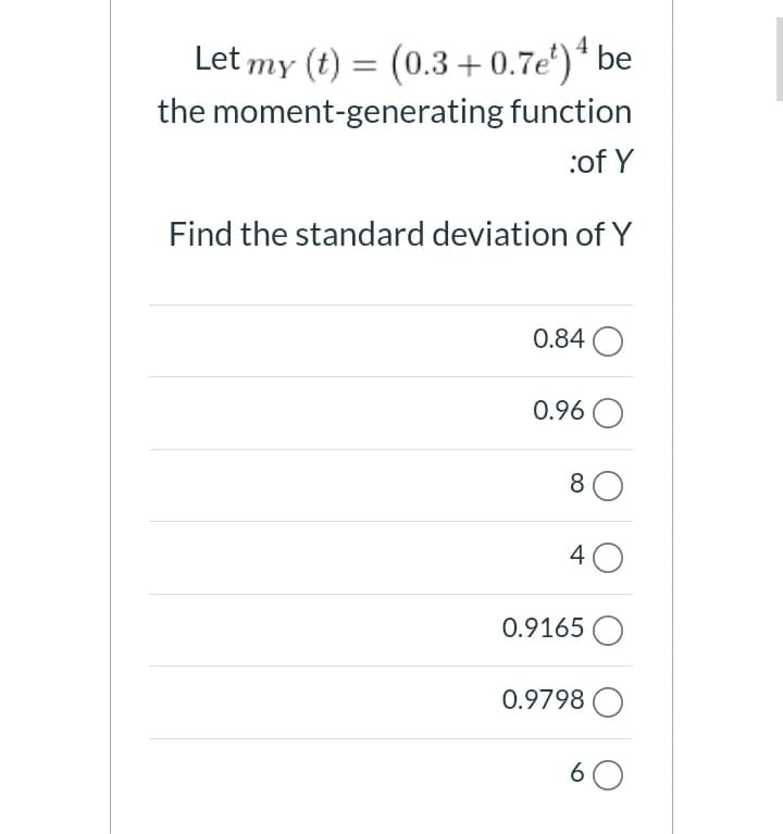 Let my (t) = (0.3 + 0.7e')* be
the moment-generating function
:of Y
Find the standard deviation of Y
0.84 O
0.96 O
8
40
0.9165 O
0.9798 O
6 0
