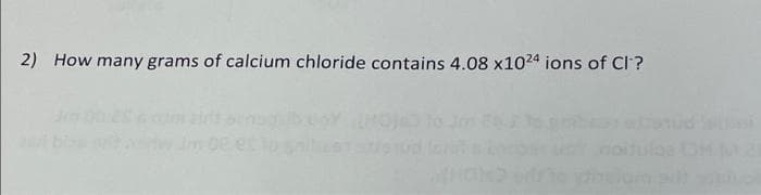 2) How many grams of calcium chloride contains 4.08 x1024 ions of Cl?
