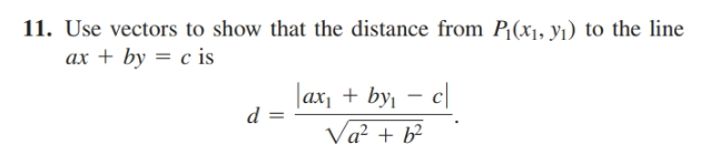 11. Use vectors to show that the distance from P:(x1, yı) to the line
ax + by = c is
|ax, + by, – c|
Va + b²
