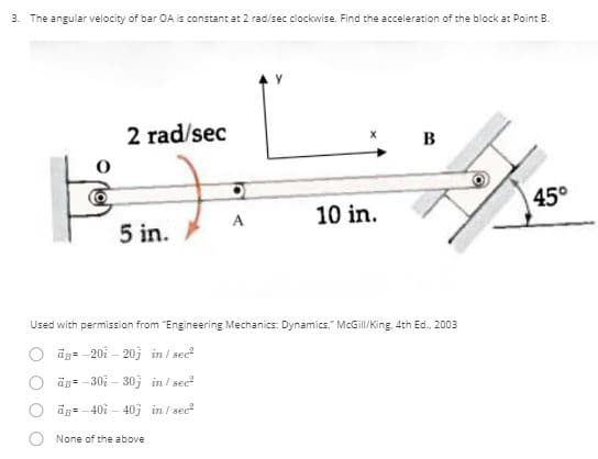 3. The angular velocity of bar OA is constant at 2 rad/sec clockwise. Find the acceleration of the block at Point B.
