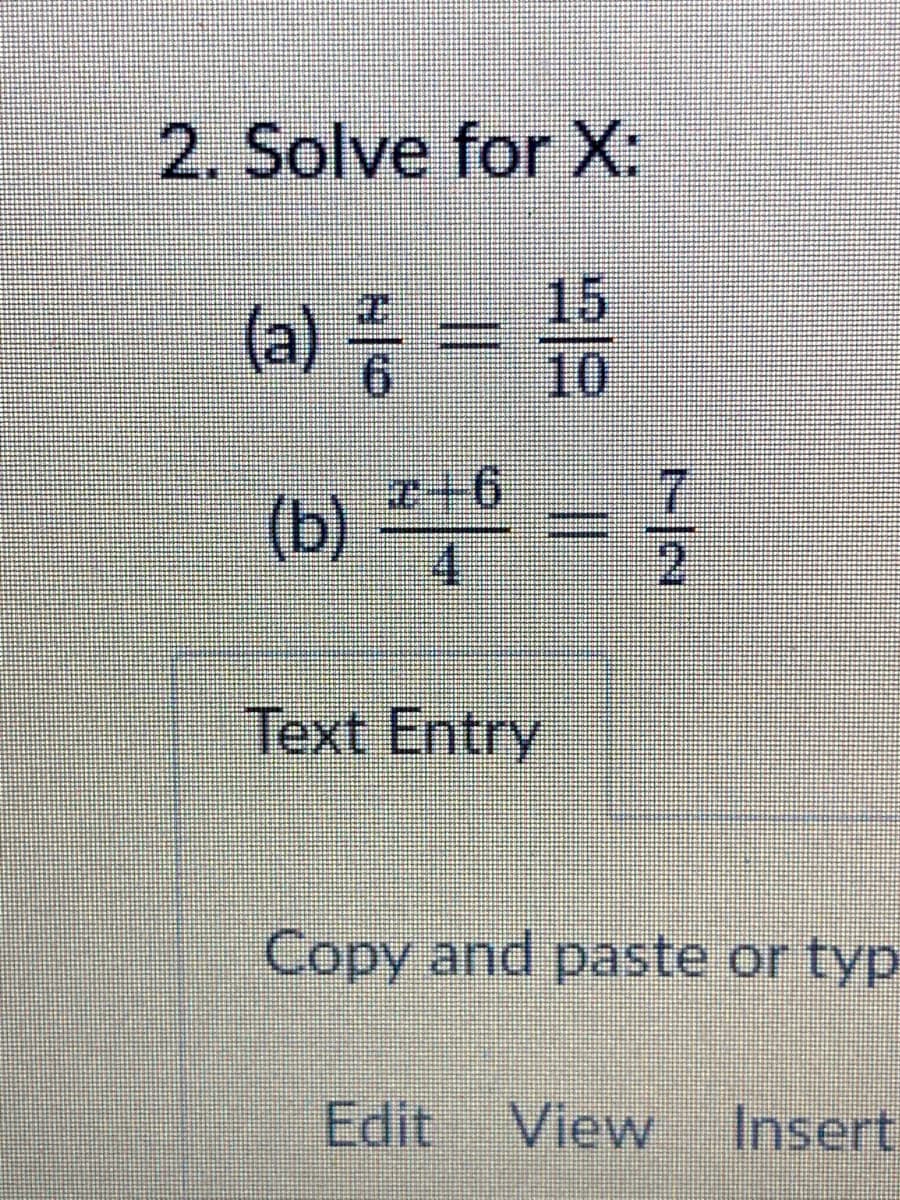 2. Solve for X:
(a) ; =
15
10
(b)4
Text Entry
Copy and paste or typ
Edit
View
Insert
