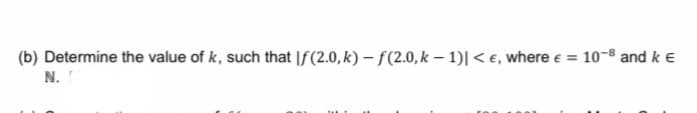 (b) Determine the value of k, such that If (2.0, k)-f(2.0, k-1)| <e, where € =
N.
10-8 and k €