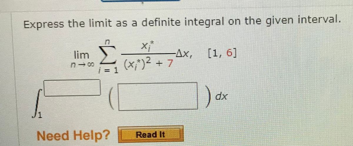 Express the limit as a definite integral on the given interval.
lim
Ax, [1, 6]
+7
(x;")?
)dx
Need Help?
Read It
