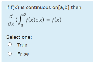 if f(x) is continuous on[a,b] then
d.
dx J f(x)dx) = f(x)
Select one:
O True
O False
