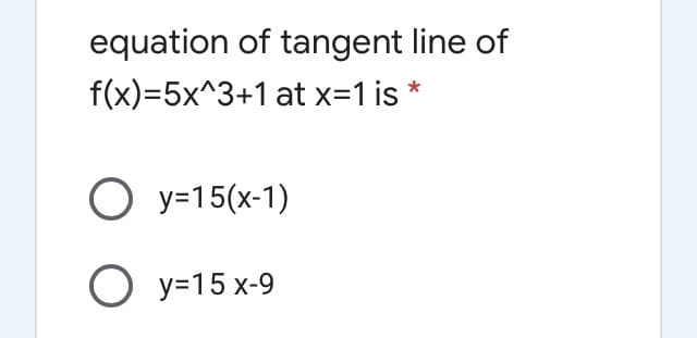 equation of tangent line of
f(x)=5x^3+1 at x=1 is *
О У-15(х-1)
О У-15 х-9
