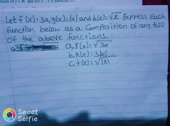 main of f= R and for 1,
omain
Let f lx):3x,g6)=xnd hlx): Vx Express each
function below as a Composition of any twO
of the aboe functions.
Sweet
Selfie
