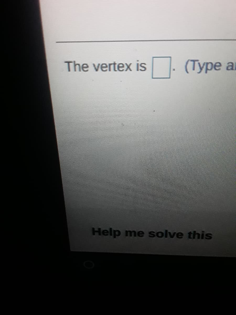 The vertex is
(Турe a
Help me solve this
