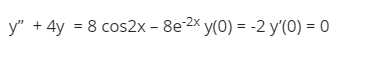 y" + 4y = 8 cos2x - 8e2x y(0) = -2 y'(0) = 0
