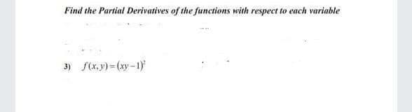 Find the Partial Derivatives of the functions with respect to each variable
3) f(x, y)= (xy-1)
