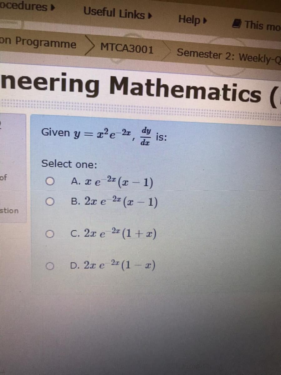 ocedures
Useful Links
Help
This mo
on Programme
Semester 2: Weekly-Q
МТСАЗ001
neering Mathematics (
dy
Given y = a'e 2z,
is:
dz
Select one:
27 (x - 1)
27 (x- 1)
of
A. Te
B. 2x e 2 (x – 1)
stion
C. 2x e 2 (1 + x)
D. 2x e 2 (1- a)
