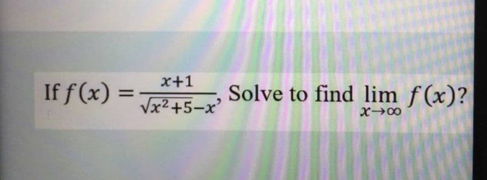 x+1
If f(x) =
Solve to find lim f(x)?
Vx2+5-x'
