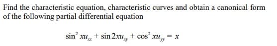 Find the characteristic equation, characteristic curves and obtain a canonical form
of the following partial differential equation
sin xu+ sin 2xu, + cos xu,
= X
