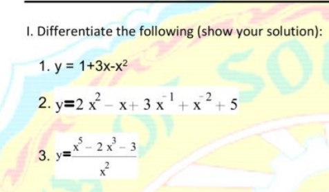 I. Differentiate the following (show your solution):
1. y = 1+3x-x²
2. y=2 x - x+ 3 x'+x?+5
х+ 3х +x* + 5
²- 2 x² - 3
3. y=
