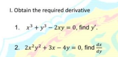 1. Obtain the required derivative
1. x3 + y3 – 2xy = 0, find y'.
dx
2. 2x2y? + 3x – 4y = 0, find
dy
