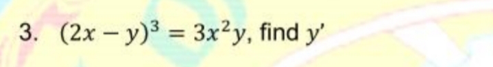 3. (2x – y)3 = 3x?y, find y'
%3D

