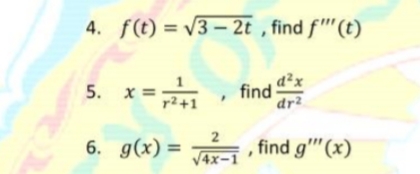 4. f(t) = V3 – 2t , find f"'(t)
5. x=
1
5. x =
find dx
dr?
r2+1
6. g(x) = find g''(x)
2
%3D
V4x-1
