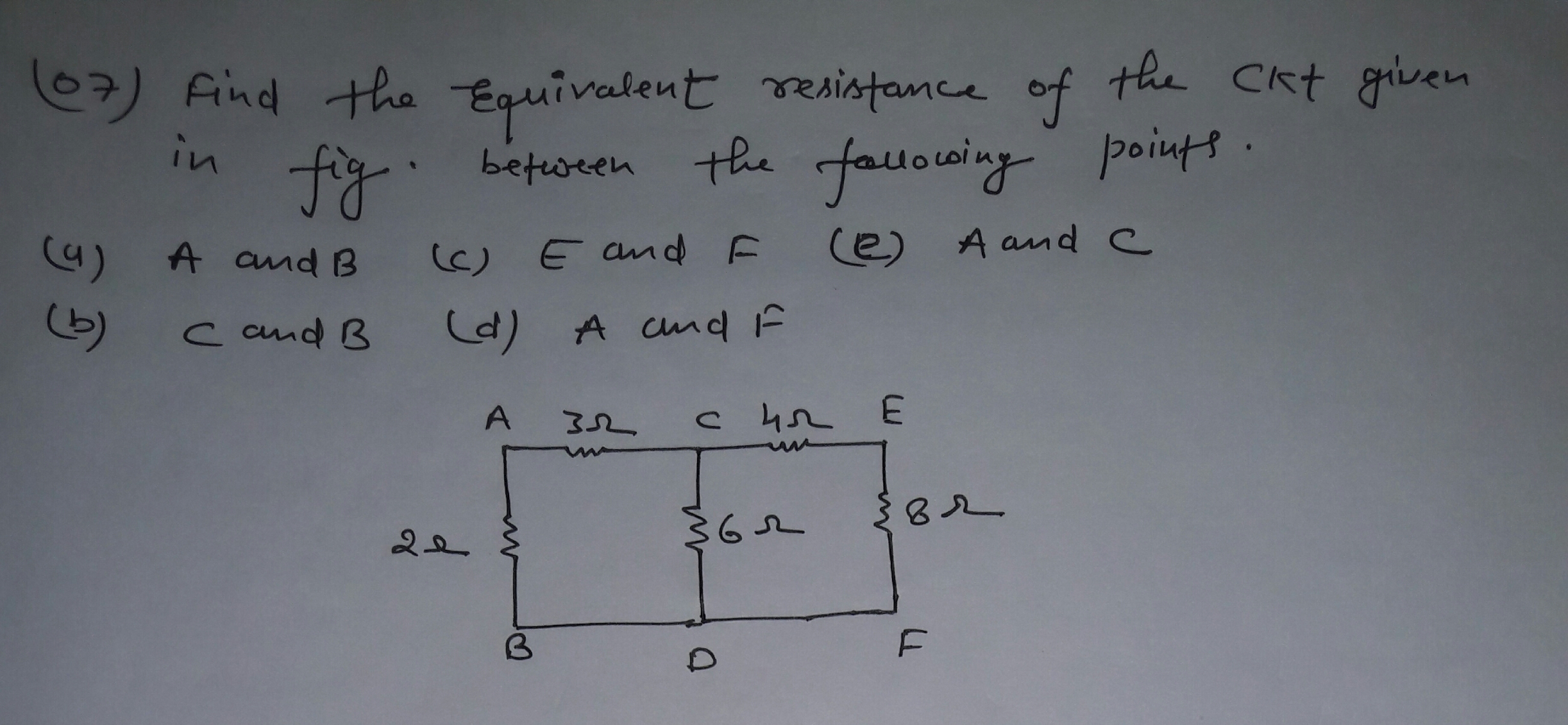 ) Find the Equivalent resistance of the Ckt given
in
fg.
(67)
beteween the falowing poiuts.
(4)
A and B
C) E and F e) A and C
(b) c and B
(d) A cmd F
A
352
82
