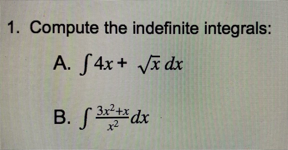 1. Compute the indefinite integrals:
A. [4x+ V dx
3x+x
B. S*dx
В. J
