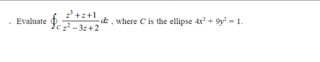 23 +z+1
Evaluate
dz , where C is the ellipse 4x + 9y² = 1.
C z² – 3z+2
