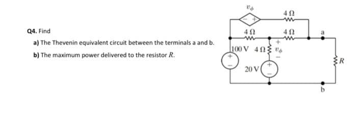 Q4. Find
a) The Thevenin equivalent circuit between the terminals a and b.
b) The maximum power delivered to the resistor R.
402
ww
Π100V 4ΩΣ"
20 V
402
ww
402
R