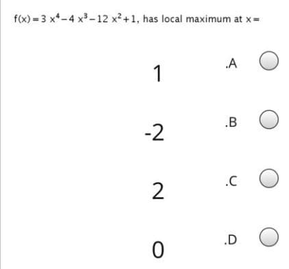 f(x) = 3 x*-4 x3-12 x2+1, has local maximum at x=
.A
1
.B
-2
.C
.D

