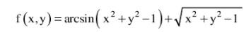 f(x,y)=arcsin( x² +y² -1)+/x² +y² -1
