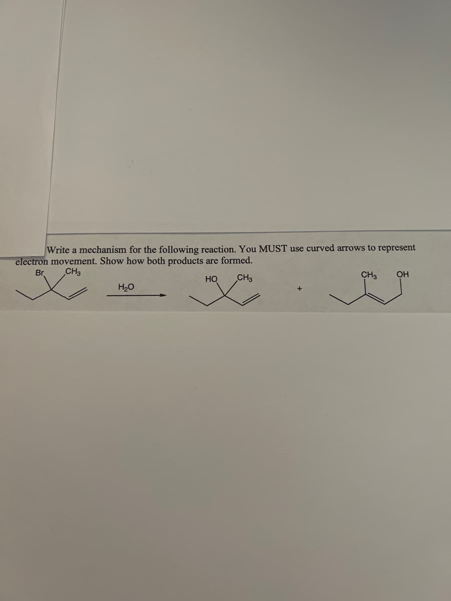 Write a mechanism for the following reaction. You MUST use curved arrows to represent
electron movement. Show how both products are formed.
OH
Br
CH3
CH3
HO CH3
H₂O