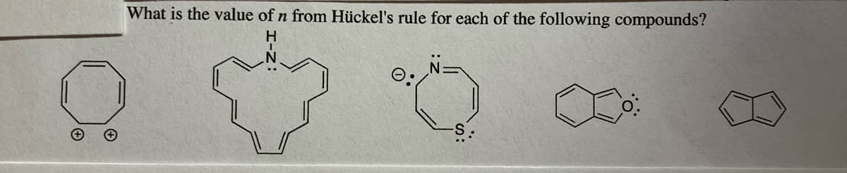 What is the value of n from Hückel's rule for each of the following compounds?
H
